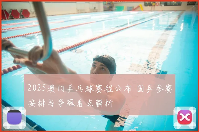 2025澳门乒乓球赛程公布 国乒参赛安排与争冠看点解析