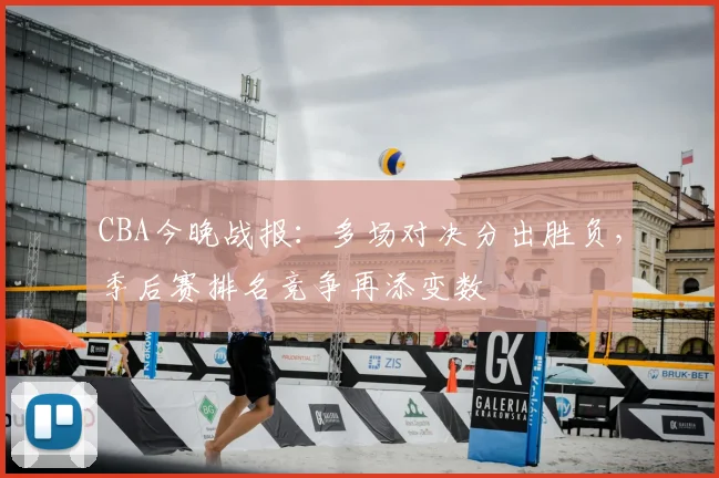 CBA今晚战报：多场对决分出胜负，季后赛排名竞争再添变数
