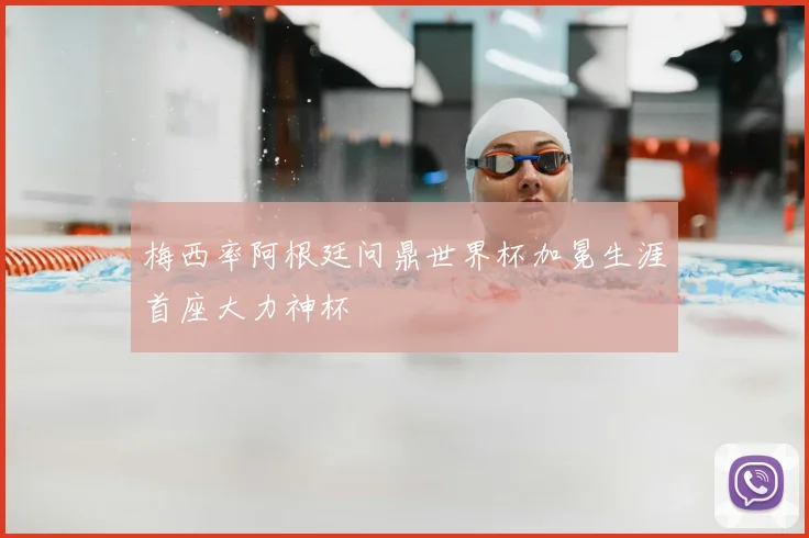 梅西率阿根廷问鼎世界杯加冕生涯首座大力神杯