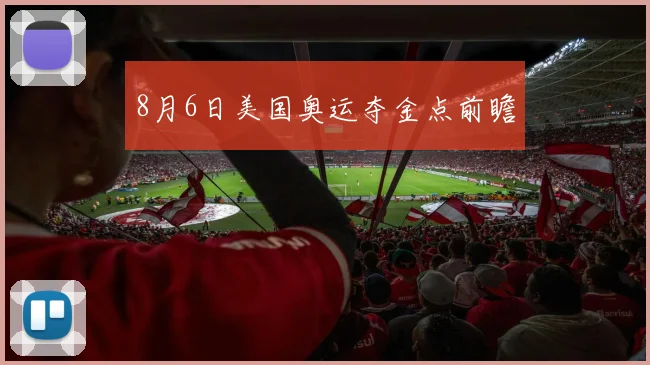 8月6日美国奥运夺金点前瞻