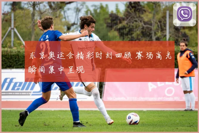 东京奥运会精彩时刻回顾 赛场高光瞬间集中呈现
